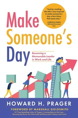 Fai la giornata di qualcuno: Diventare un leader memorabile nel lavoro e nella vita - Make Someone's Day: Becoming a Memorable Leader in Work and Life