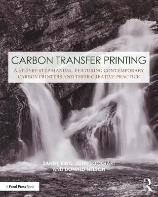 Stampa a trasferimento di carbonio: Un manuale passo-passo, con stampatori al carbonio contemporanei e la loro pratica creativa - Carbon Transfer Printing: A Step-By-Step Manual, Featuring Contemporary Carbon Printers and Their Creative Practice