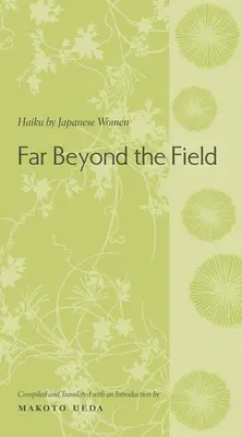 Oltre il campo: Haiku di donne giapponesi: Un'antologia - Far Beyond the Field: Haiku by Japanese Women: An Anthology