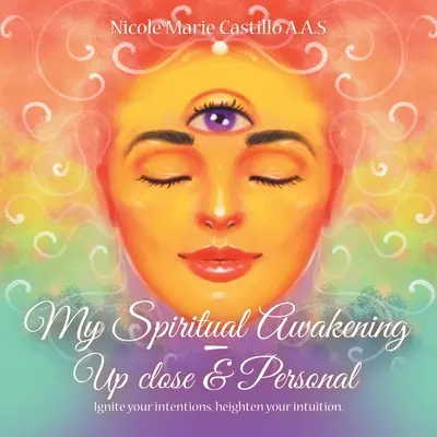 Il mio risveglio spirituale - da vicino e personale: Accendi le tue intenzioni, accresci la tua intuizione. - My Spiritual Awakening - up Close & Personal: Ignite Your Intentions, Heighten Your Intuition.