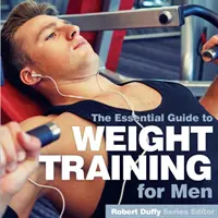 Allenamento con i pesi per gli uomini: La guida essenziale - Weight Training for Men: The Essential Guide