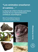 Gli animali hanno attraversato il Cammino...: La Fauna della Sierra Gorda Queretana a Traves de Sus Representaciones Ceramicas Arqueologicas - Los Animales Ensenaron El Camino...: La Fauna de la Sierra Gorda Queretana a Traves de Sus Representaciones Ceramicas Arqueologicas