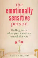 La persona emotivamente sensibile: Trovare la pace quando le emozioni ti travolgono - The Emotionally Sensitive Person: Finding Peace When Your Emotions Overwhelm You