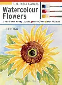 Prendi 3 colori: Fiori ad acquerello: Iniziare a dipingere con 3 colori, 3 pennelli e 9 facili progetti - Take 3 Colours: Watercolour Flowers: Start to Paint with 3 Colours, 3 Brushes and 9 Easy Projects