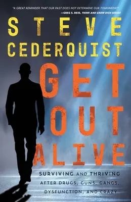 Uscire vivi: Sopravvivere e prosperare dopo droghe, armi, bande, disfunzioni e follie - Get Out Alive: Surviving and Thriving After Drugs, Guns, Gangs, Dysfunction and Crazy