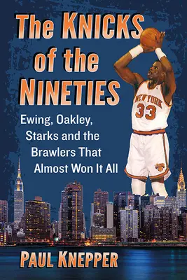 I Knicks degli anni Novanta: Ewing, Oakley, Starks e gli attaccabrighe che hanno quasi vinto tutto - The Knicks of the Nineties: Ewing, Oakley, Starks and the Brawlers That Almost Won It All