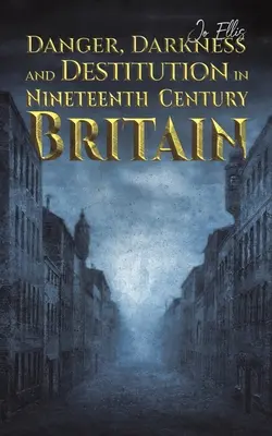 Pericolo, oscurità e indigenza nella Gran Bretagna del XIX secolo - Danger, Darkness and Destitution in Nineteenth Century Britain