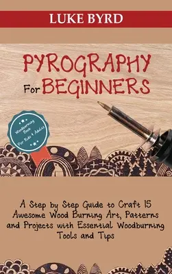 Pirografia per principianti: Una guida passo passo per realizzare 15 fantastici disegni, modelli e progetti con gli strumenti essenziali per la combustione del legno. - Pyrography for Beginners: A Step by Step Guide to Craft 15 Awesome Wood Burning Art, Patterns and Projects with Essential Woodburning Tools and