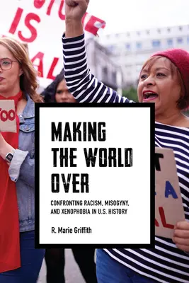 Fare il mondo: Confrontarsi con il razzismo, la misoginia e la xenofobia nella storia degli Stati Uniti - Making the World Over: Confronting Racism, Misogyny, and Xenophobia in U.S. History