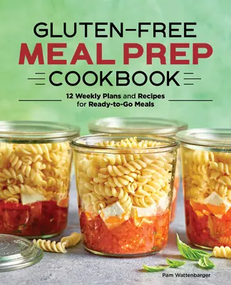 Libro di cucina senza glutine per la preparazione dei pasti: 12 piani settimanali e ricette per pasti pronti all'uso - Gluten-Free Meal Prep Cookbook: 12 Weekly Plans and Recipes for Ready-To-Go Meals