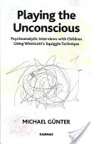 Giocare con l'inconscio - Interviste psicoanalitiche ai bambini con la tecnica dello scarabocchio di Winnicott - Playing the Unconscious - Psychoanalytic Interviews with Children Using Winnicott's Squiggle Technique