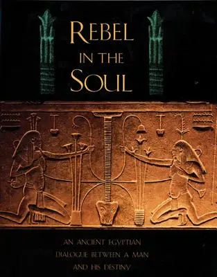 Il ribelle nell'anima: un antico dialogo egiziano tra un uomo e il suo destino - Rebel in the Soul: An Ancient Egyptian Dialogue Between a Man and His Destiny