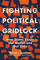 Combattere l'ingorgo politico: Come gli Stati plasmano la nostra nazione e le nostre vite - Fighting Political Gridlock: How States Shape Our Nation and Our Lives