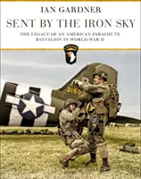 Inviato dal cielo di ferro: l'eredità di un battaglione americano di paracadutisti nella Seconda Guerra Mondiale - Sent by the Iron Sky: The Legacy of an American Parachute Battalion in World War II