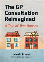 Consultazione del medico di base reimmaginata - Una storia di due case (Brunet Martin (medico di base e formatore del medico di base Binscombe Medical Centre Godalming)) - GP Consultation Reimagined - A tale of two houses (Brunet Martin (GP and GP Trainer Binscombe Medical Centre Godalming))