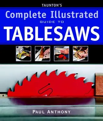 Guida illustrata completa alle seghe da tavolo di Taunton - Taunton's Complete Illustrated Guide to Tablesaws
