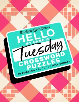 The New York Times Hello, My Name Is Tuesday: 50 cruciverba del martedì - The New York Times Hello, My Name Is Tuesday: 50 Tuesday Crossword Puzzles