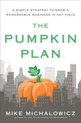 Il Piano Zucca: Una semplice strategia per far crescere un'attività straordinaria in qualsiasi campo - The Pumpkin Plan: A Simple Strategy to Grow a Remarkable Business in Any Field