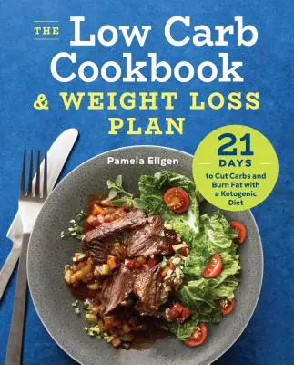 Il libro di cucina a basso contenuto di carboidrati e il piano di perdita di peso: 21 giorni per tagliare i carboidrati e bruciare i grassi con una dieta chetogenica - The Low Carb Cookbook & Weight Loss Plan: 21 Days to Cut Carbs and Burn Fat with a Ketogenic Diet