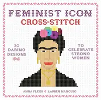 Icona femminista a punto croce: 30 disegni audaci per celebrare le donne forti - Feminist Icon Cross-Stitch: 30 Daring Designs to Celebrate Strong Women