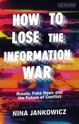 Come perdere la guerra dell'informazione: la Russia, le fake news e il futuro del conflitto - How to Lose the Information War: Russia, Fake News, and the Future of Conflict