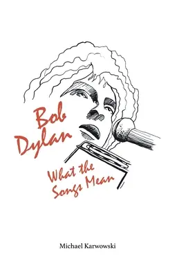 Bob Dylan: Il significato delle canzoni - Bob Dylan: What the Songs Mean