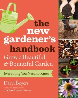 Il manuale del nuovo giardiniere: Tutto quello che c'è da sapere per coltivare un giardino bello e rigoglioso - The New Gardener's Handbook: Everything You Need to Know to Grow a Beautiful and Bountiful Garden