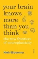 Il tuo cervello sa più di quanto pensi - Le nuove frontiere della neuroplasticità - Your Brain Knows More Than You Think - the new frontiers of neuroplasticity