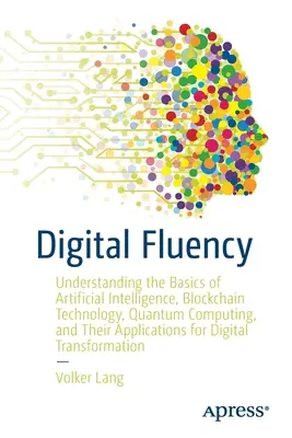 Fluidità digitale: Comprendere le basi dell'intelligenza artificiale, della tecnologia blockchain, dell'informatica quantistica e delle loro applicazioni - Digital Fluency: Understanding the Basics of Artificial Intelligence, Blockchain Technology, Quantum Computing, and Their Applications
