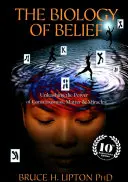 Biologia della credenza - Liberare il potere della coscienza, della materia e dei miracoli - Biology of Belief - Unleashing the Power of Consciousness, Matter & Miracles