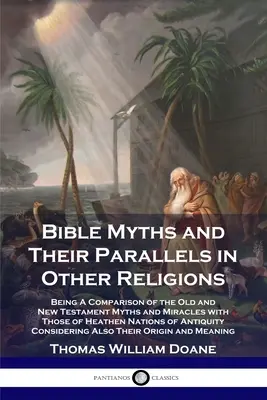 I miti della Bibbia e i loro paralleli nelle altre religioni: Un confronto tra i miti e i miracoli dell'Antico e del Nuovo Testamento e quelli delle nazioni pagane. - Bible Myths and Their Parallels in Other Religions: Being A Comparison of the Old and New Testament Myths and Miracles with Those of Heathen Nations o