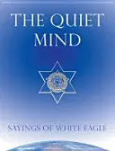 La mente tranquilla: Detti di Aquila Bianca - The Quiet Mind: Sayings of White Eagle