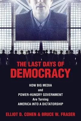 Gli ultimi giorni della democrazia: come i grandi media e il governo assetato di potere stanno trasformando l'America in una dittatura - The Last Days of Democracy: How Big Media and Power-hungry Government Are Turning America into a Dictatorship