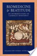 Biomedicina e beatitudine: Introduzione alla bioetica cattolica - Biomedicine and Beatitude: An Introduction to Catholic Bioethics