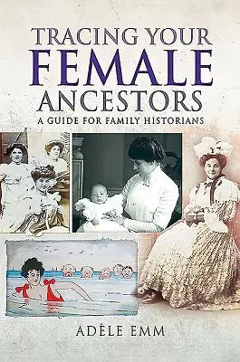 Rintracciare gli antenati di sesso femminile: Guida per gli storici della famiglia - Tracing Your Female Ancestors: A Guide for Family Historians