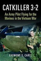 Catkiller 3-2: Un pilota dell'esercito in volo per i Marines nella guerra del Vietnam - Catkiller 3-2: An Army Pilot Flying for the Marines in the Vietnam War