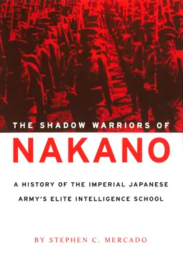I guerrieri ombra di Nakano: Storia della scuola di intelligence d'élite dell'esercito imperiale giapponese - The Shadow Warriors of Nakano: A History of the Imperial Japanese Army's Elite Intelligence School