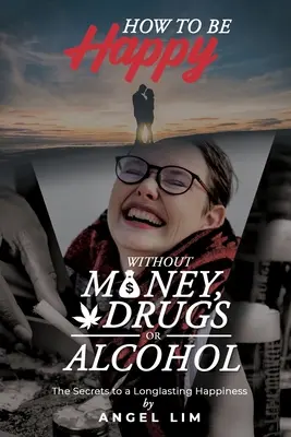 Come essere felici senza soldi, droghe o alcol: I segreti per una felicità duratura - How to Be Happy Without Money, Drugs or Alcohol: The Secrets to a Longlasting Happiness