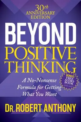 Oltre il pensiero positivo, edizione del 30° anniversario: Una formula senza senso per ottenere ciò che si vuole - Beyond Positive Thinking 30th Anniversary Edition: A No Nonsense Formula for Getting What You Want