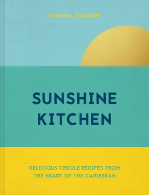 Sunshine Kitchen - Deliziose ricette creole dal cuore dei Caraibi - Sunshine Kitchen - Delicious Creole recipes from the heart of the Caribbean