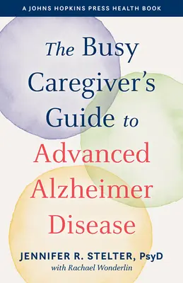La guida del caregiver impegnato alla malattia di Alzheimer avanzata - The Busy Caregiver's Guide to Advanced Alzheimer Disease