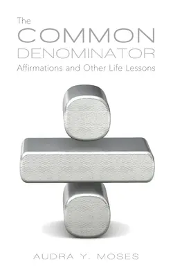 Il comune denominatore, affermazioni e altre lezioni di vita - The Common Denominator, Affirmations and Other Life Lessons