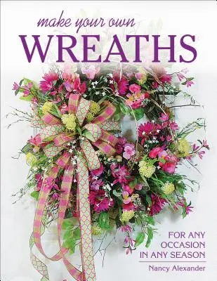 Crea le tue ghirlande: Per ogni occasione in ogni stagione - Make Your Own Wreaths: For Any Occasion in Any Season