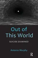 Fuori dal mondo: Il suicidio esaminato - Out of This World: Suicide Examined