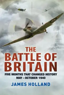 La battaglia d'Inghilterra: Cinque mesi che hanno cambiato la storia; maggio-ottobre 1940 - The Battle of Britain: Five Months That Changed History; May-October 1940