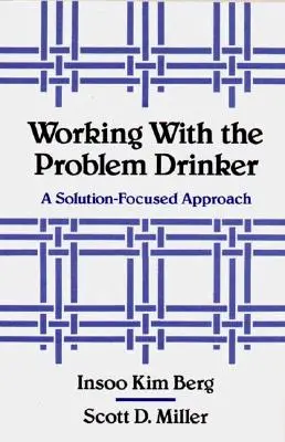 Lavorare con il bevitore problematico: Un approccio incentrato sulle soluzioni - Working with the Problem Drinker: A Solutionfocused Approach