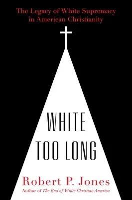 Bianco troppo a lungo: l'eredità della supremazia bianca nel cristianesimo americano - White Too Long: The Legacy of White Supremacy in American Christianity