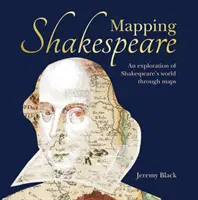 Mappare Shakespeare: Un'esplorazione dei mondi di Shakespeare attraverso le mappe - Mapping Shakespeare: An Exploration of Shakespeare's Worlds Through Maps