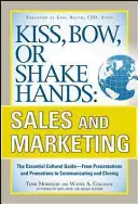 Bacio, inchino o stretta di mano, Vendite e marketing: La guida culturale essenziale - dalle presentazioni e promozioni alla comunicazione e alla chiusura - Kiss, Bow, or Shake Hands, Sales and Marketing: The Essential Cultural Guide--From Presentations and Promotions to Communicating and Closing