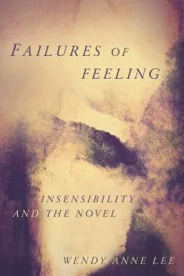 Fallimenti del sentimento: L'insensibilità e il romanzo - Failures of Feeling: Insensibility and the Novel